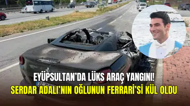 Eyüpsultan’da araç yangını: Beşiktaş Başkanı Serdar Adalı’nın oğlunun Ferrari’si kül oldu
