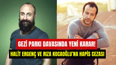 Gezi Parkı davasında yeni karar: Halit Ergenç ve Rıza Kocaoğlu’na hapis cezası