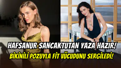 Hafsanur Sancaktutan bikinili pozuyla sezonu açtı: Fit vücudu göz doldurdu