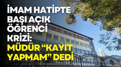 İmam hatipte başı açık öğrenci krizi: Müdür “kayıt yapmam” dedi