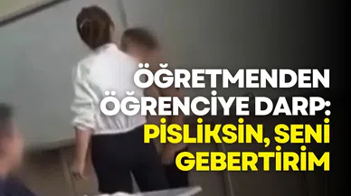Öğretmen, öğrencisini darbetti: Pisliksin, seni gebertirim!