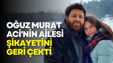 Oğuz Murat Aci'nin ailesi şikayetini geri çekti