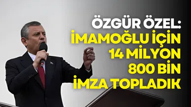 Özgür Özel: İmamoğlu için 14 milyon 800 bin imza topladık
