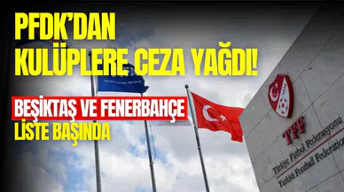 PFDK’dan Süper Lig kulüplerine ceza yağdı: Fenerbahçe ve Beşiktaş liste başında