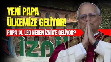 Papa 14. Leo, İznik'e geliyor: Papa İznik’e ne zaman gelecek, neden geliyor?