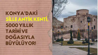Roma’dan Osmanlı’ya uzanan tarih: Konya’nın Sille Antik Kenti doğası ve eserleriyle büyülüyor