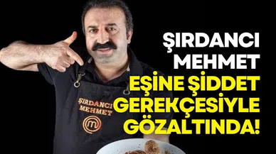Şırdancı Mehmet eşine şiddet gerekçesiyle gözaltında!