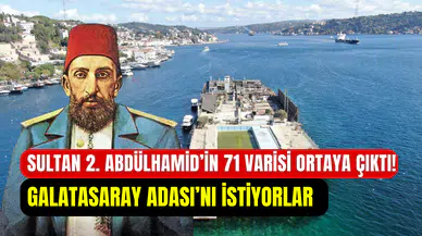 Sultan Abdülhamid’in 71 varisi belli oldu: Talep edilenler arasında Galatasaray Adası da var