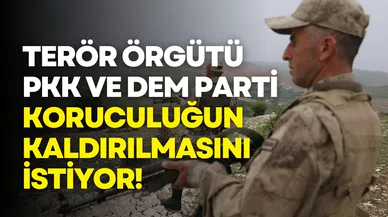 Terör örgütü PKK ve DEM Parti, koruculuğun kaldırılmasını istiyor!