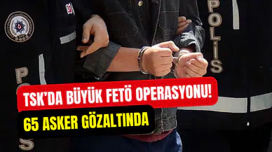 TSK’da büyük FETÖ operasyonu: 65 şüpheli gözaltına alındı