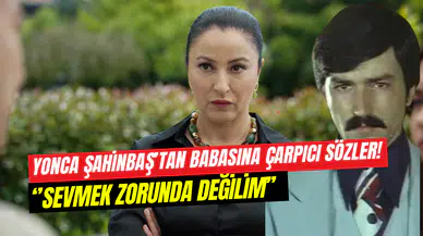 Yonca Şahinbaş’tan babasına sarsıcı sözler: ‘’Sevmek zorunda değilim’’