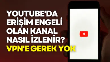 YouTube'da erişim engeli olan kanal nasıl izlenir?