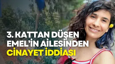 3. kattan düşen Emel’in ailesinden cinayet iddiası