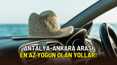 Antalya’dan Ankara’ya bayram tatili dönüşü: En az yoğun yollar hangileri?