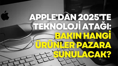 Apple'dan 2025'te teknoloji atağı: Bakın hangi ürünler pazara sunulacak?