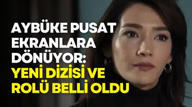 Aybüke Pusat ekranlara dönüyor: Yeni dizisi ve rolü belli oldu