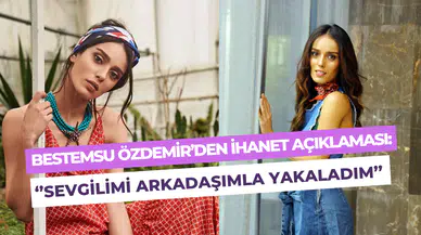 Bestemsu Özdemir’den ihanet sözleri: ‘’Sevgilimi otelde arkadaşımla yakaladım’’