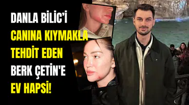 Danla Bilic’i Canına Kıymakla Tehdit Eden Berk Çetin'e Ev Hapsi!