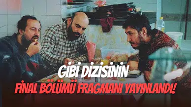 Gibi dizisinin final bölümü fragmanı yayınlandı