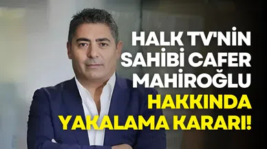 Halk TV'nin sahibi Cafer Mahiroğlu hakkında yakalama kararı!