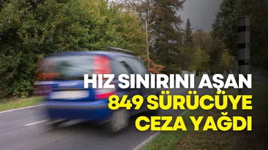 Hız sınırını aşan 849 sürücüye ceza yağdı