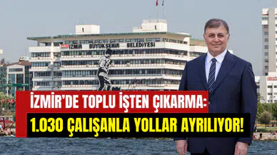 İzmir Büyükşehir Belediyesi’nde işçi kıyımı: 1030 kişi işten çıkarılıyor