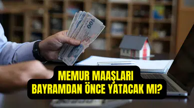 Memur maaşları bayramdan önce yatacak mı? Memur maaşı ne zaman yatacak?