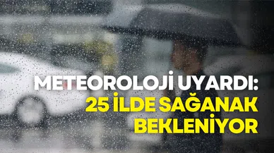 Meteoroloji uyardı: 25 ilde sağanak bekleniyor