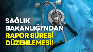 Sağlık Bakanlığı'ndan rapor süresi düzenlemesi!