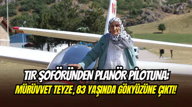 TIR şoförlüğünden planör pilotluğuna: 83 yaşındaki Mürüvvet Teyze’nin hayali gerçeğe döndü