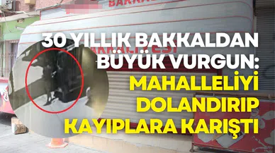 30 yıllık bakkaldan büyük vurgun: Mahalleliyi dolandırıp kayıplara karıştı