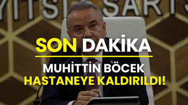 Antalya Büyükşehir Belediye Başkanı Muhittin Böcek hastaneye kaldırıldı