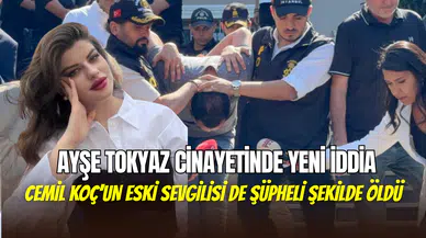 Ayşe Tokyaz cinayetinde yeni iddia: Zanlı Cemil Koç’un eski sevgilisi de şüpheli ölmüş