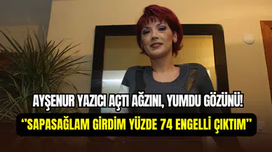 Ayşenur Yazıcı’dan hastane isyanı: ‘’Sapasağlam girdim yüzde 74 engelli çıktım’’