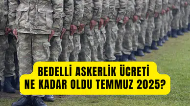 Bedelli askerlik ücreti Temmuz’da ne kadar olacak 2025? Bedelli askerlik ücretine yapılacak zam oranı belli oldu