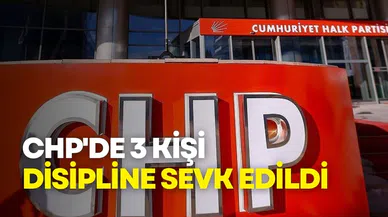 CHP'de 3 Kişi Kesin İhraç Talebiyle Disipline Sevk Edildi