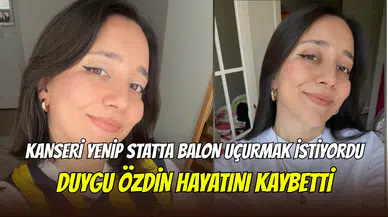 Duygu Özdin’in balon hayali yarım kaldı: Kendisi küçük, yüreği büyük genç kız kansere yenildi