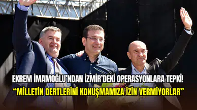 Ekrem İmamoğlu’ndan İzmir operasyonuna sert çıkış: ‘’Millet her şeyin farkında’’