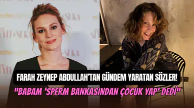 Farah Zeynep Abdullah’tan şaşırtan çıkış: ‘’Babam ‘Sperm bankasından çocuk yap’ dedi’’