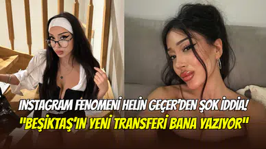 Helin Geçer’in iddiası ortalığı karıştırdı: ‘’Beşiktaş’ın yeni transferi bana yazıyor’’