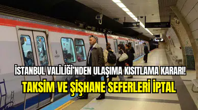 İstanbul Valiliği’nden ulaşıma kısıtlama: Taksim ve Şişhane metro durakları kapatıldı