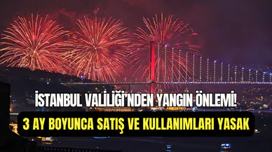 İstanbul Valiliği’nden yangın önlemi: 3 ay boyunca havai fişek ve meşale yasak