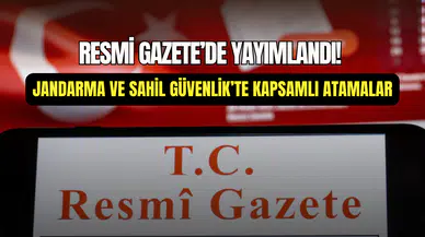 Jandarma ve Sahil Güvenlik Komutanlığı’na kritik atamalar: Resmi Gazete’de yayımlandı