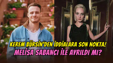 Kerem Bürsin’den iddialara yanıt geldi: Melisa Sabancı’dan ayrıldı mı?