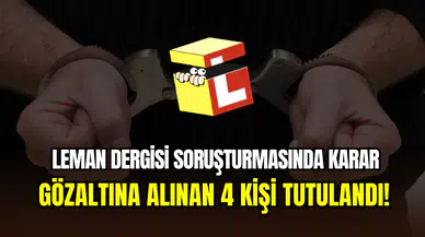 Leman Dergisi soruşturmasında karar açıklandı: 4 kişi tutuklandı
