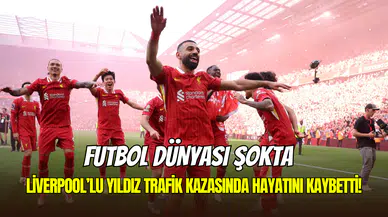Liverpool’un dünya yıldızı trafik kazasında hayatını kaybetti
