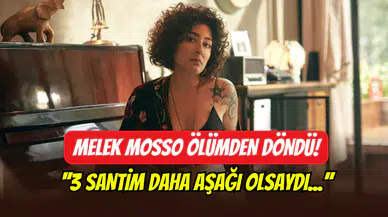 Melek Mosso ölümden döndü: ‘’3 santimle hayatta kaldım’’