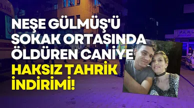 Neşe Gülmüş'ü sokak ortasında öldüren caniye haksız tahrik indirimi!