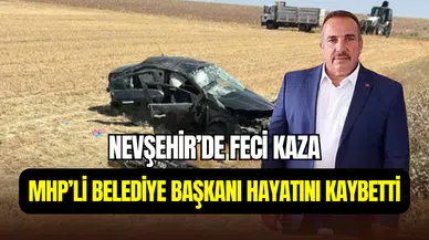 Nevşehir’de acı kaza: MHP’li Belediye Başkanı Musa Sarıaslan hayatını kaybetti