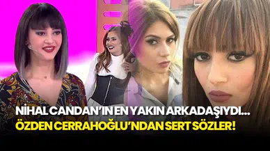 Nihal Candan'ın Arkadaşı Özden Cerrahoğlu'ndan Yürek Burkan Açıklamalar! Meğer Neler Olmuş...